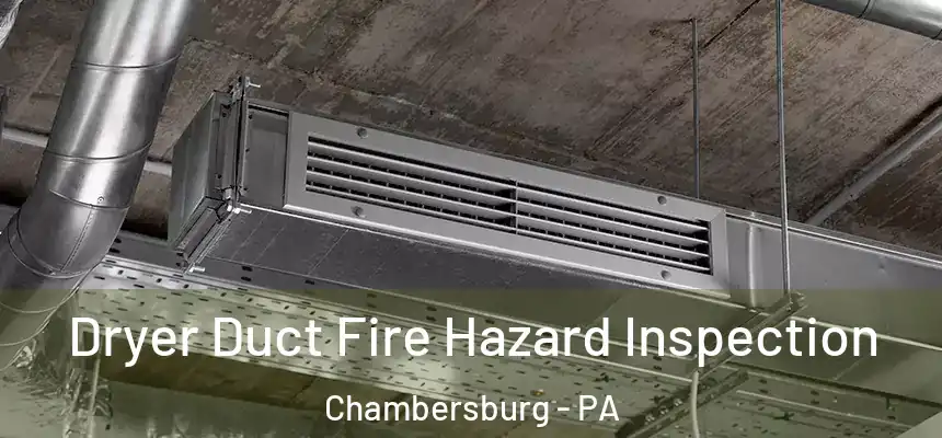  Dryer Duct Fire Hazard Inspection Chambersburg - PA