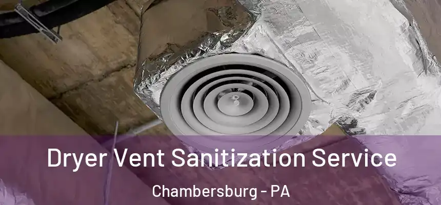 Dryer Vent Sanitization Service Chambersburg - PA