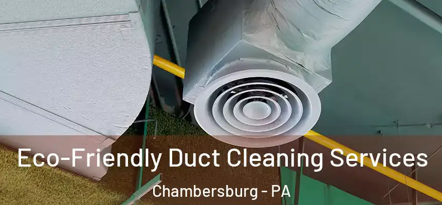  Eco-Friendly Duct Cleaning Services Chambersburg - PA